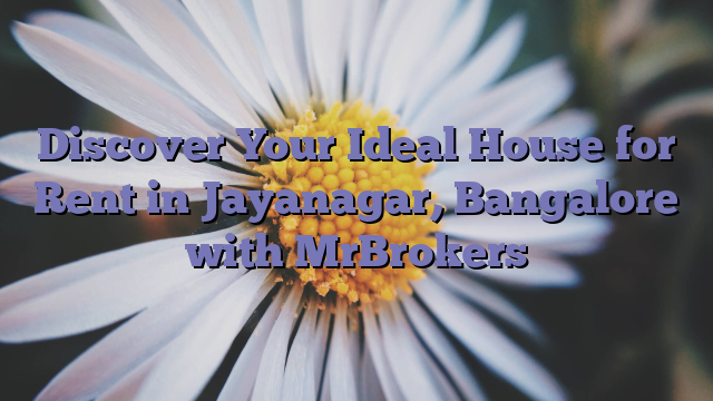 Discover Your Ideal House for Rent in Jayanagar, Bangalore with MrBrokers