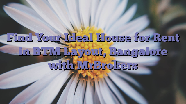 Find Your Ideal House for Rent in BTM Layout, Bangalore with MrBrokers